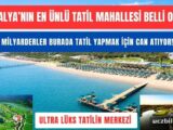 Antalya’nın en ünlü tatil mahallesi belli oldu! Milyarderler burada tatil yapmak için can atıyor!