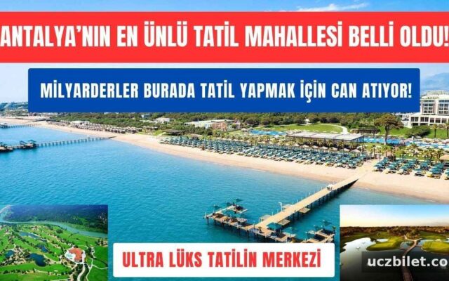 Antalya’nın en ünlü tatil mahallesi belli oldu! Milyarderler burada tatil yapmak için can atıyor!