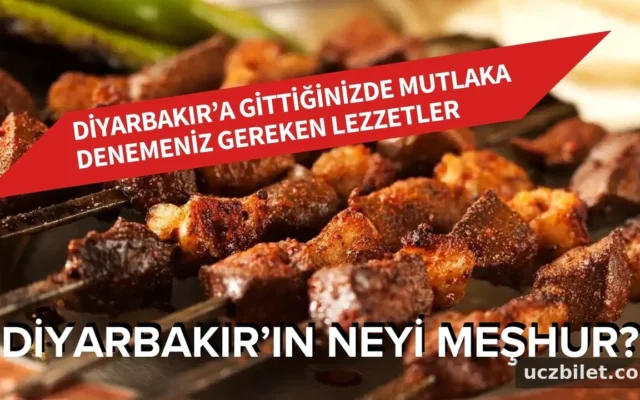 Diyarbakır’ın Neyi Meşhur? Diyarbakır’a Gittiğinizde Mutlaka Tatmanız Gereken 10 Lezzet