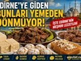 Edirne’ye Giden Bunları Yemeden Dönmüyor! İşte Edirne’nin Meşhur Lezzetleri