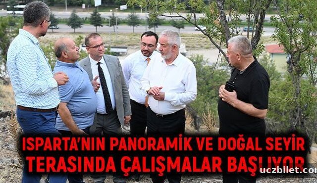Isparta’nın Panoramik ve Doğal Seyir Terasında çalışmalar başlıyor