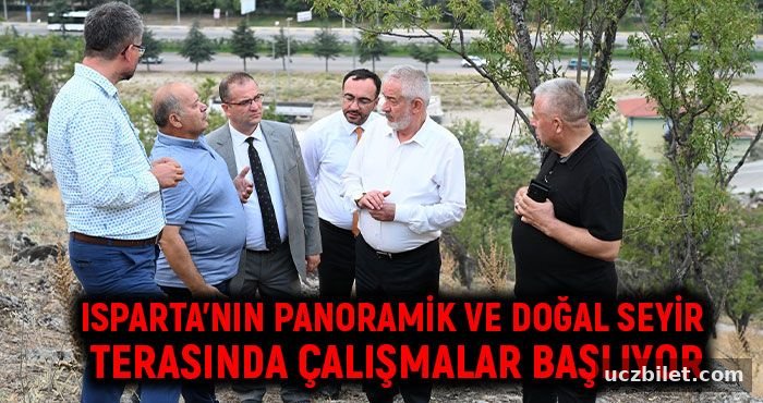 Isparta’nın Panoramik ve Doğal Seyir Terasında çalışmalar başlıyor