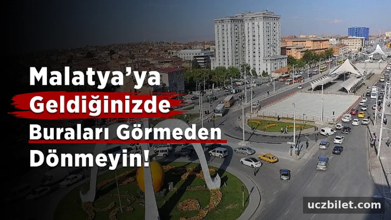 İşte Malatya’da Gezilecek Yerler!