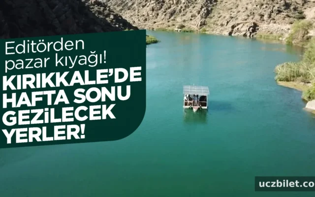 Kırıkkale’de gezilecek yerler! Kırıkkale’de hafta sonu gezisi…